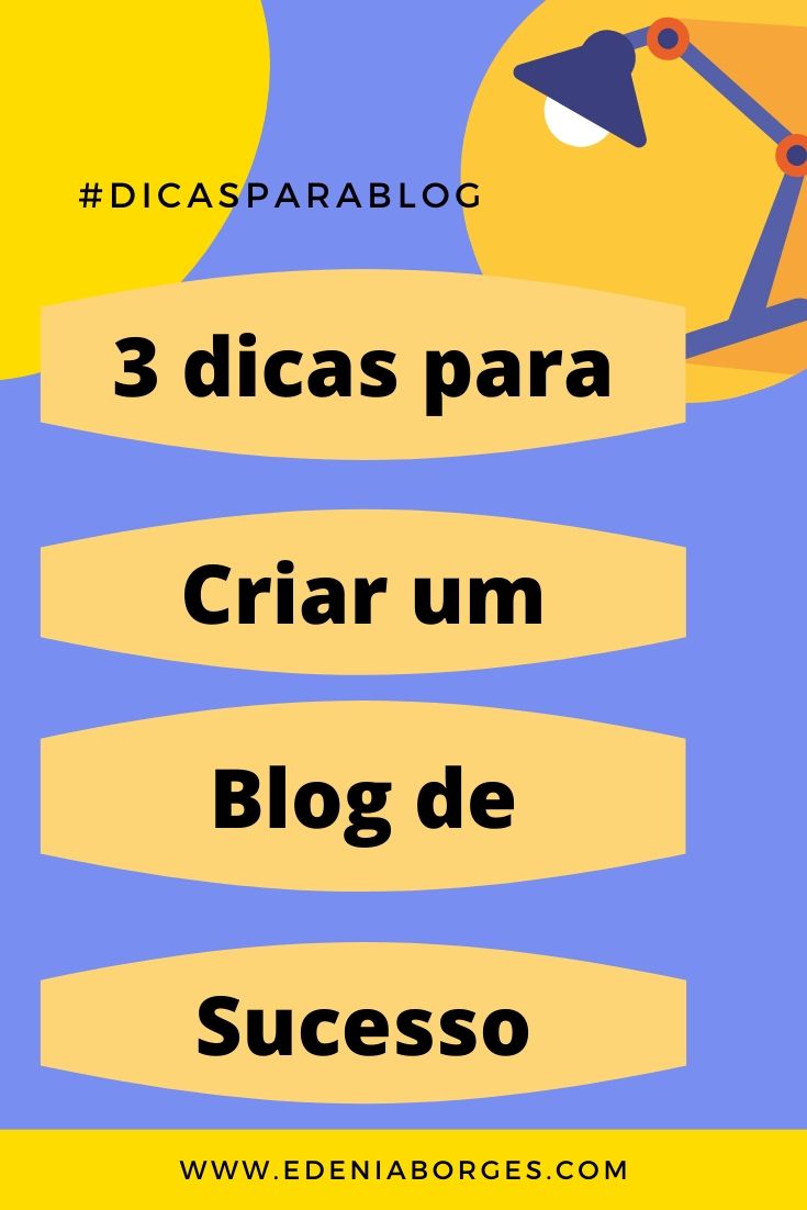 Como Criar Um Blog: 3 Dicas Para Criar Um Blog De Sucesso - Edenia Borges