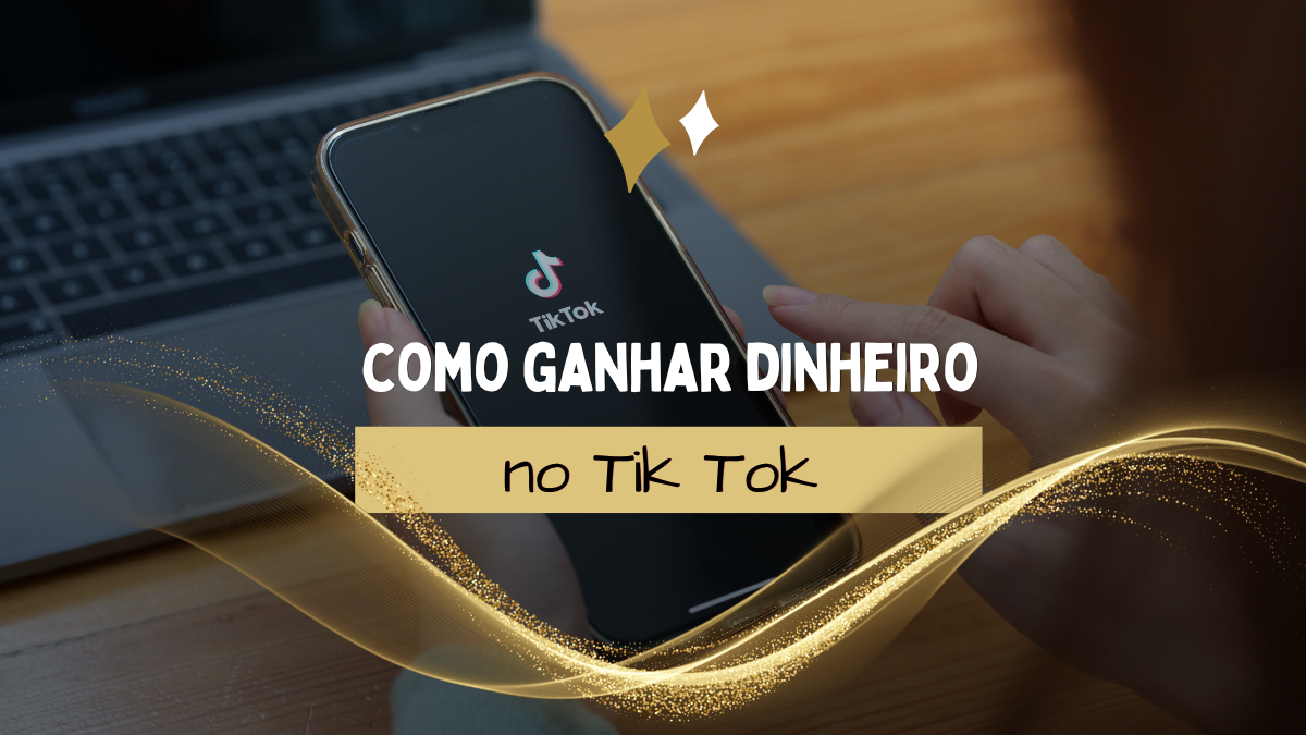 Como Ganhar Dinheiro No Tik Tok - 3 Formas Comprovadas