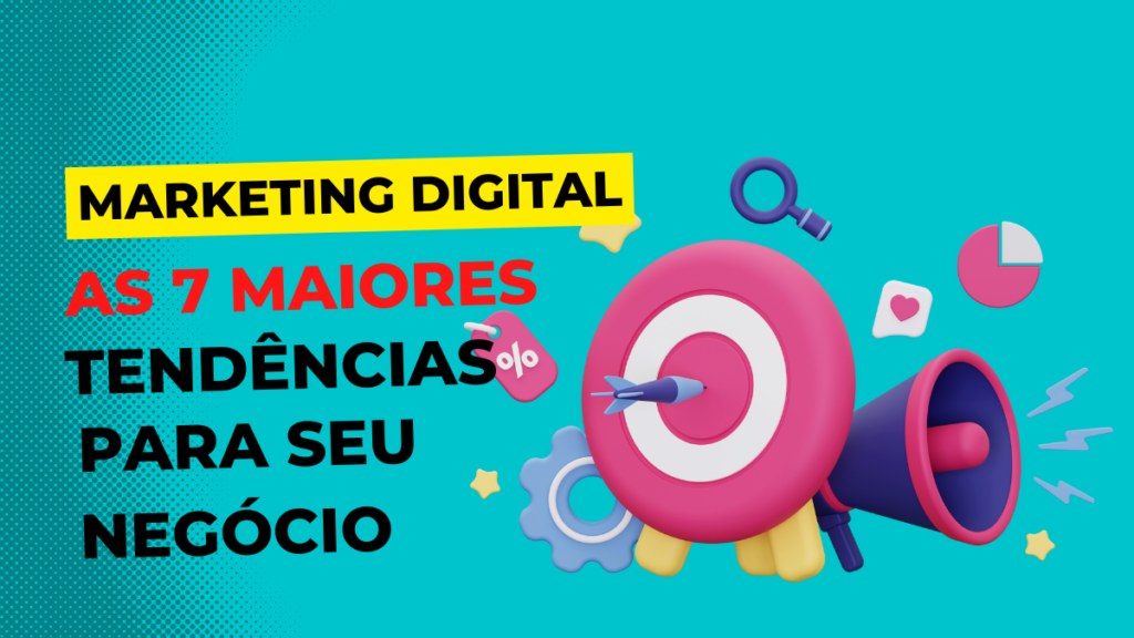 7 Tendências De Marketing Digital Para O Seu Negócio