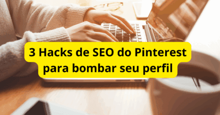 3 Hacks de SEO do Pinterest para Ficar em Primeiro Lugar